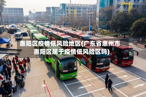 惠阳区疫情低风险地区(广东省惠州市惠阳区属于疫情低风险区吗)-第3张图片