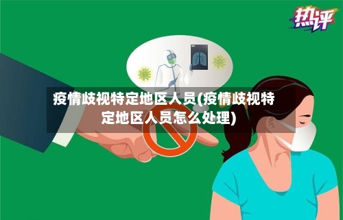 疫情歧视特定地区人员(疫情歧视特定地区人员怎么处理)