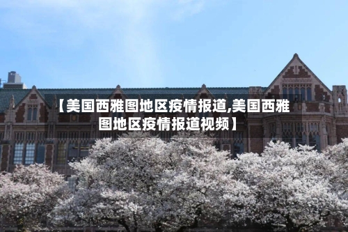 【美国西雅图地区疫情报道,美国西雅图地区疫情报道视频】-第2张图片