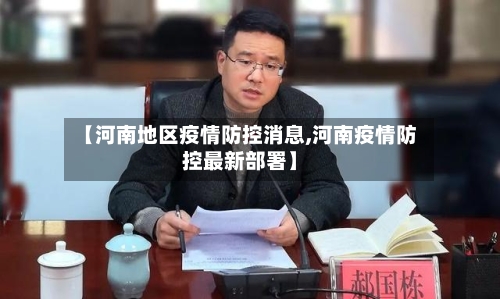 【河南地区疫情防控消息,河南疫情防控最新部署】