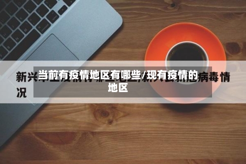 当前有疫情地区有哪些/现有疫情的地区-第2张图片