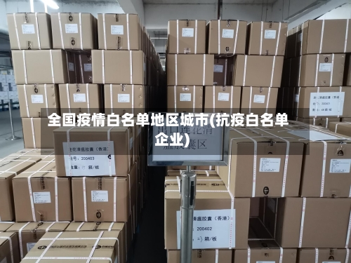 全国疫情白名单地区城市(抗疫白名单企业)-第3张图片