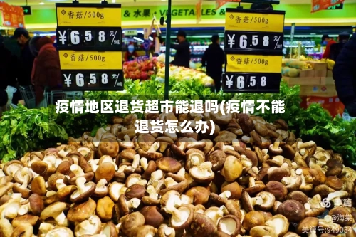 疫情地区退货超市能退吗(疫情不能退货怎么办)-第2张图片