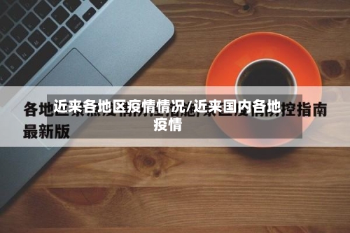 近来各地区疫情情况/近来国内各地疫情