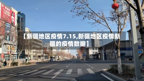 【新疆地区疫情7.15,新疆地区疫情新疆的疫情数据】-第3张图片