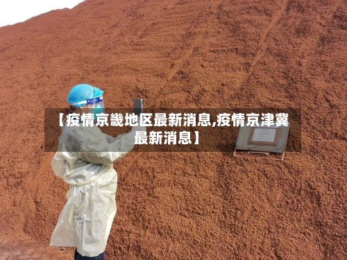 【疫情京畿地区最新消息,疫情京津冀最新消息】-第2张图片