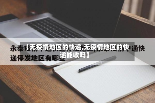 【无疫情地区的快递,无疫情地区的快递能收吗】-第2张图片