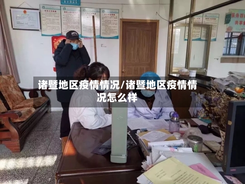 诸暨地区疫情情况/诸暨地区疫情情况怎么样