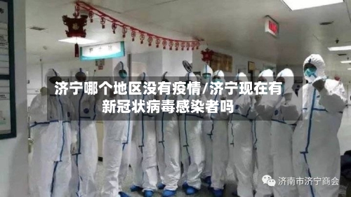 济宁哪个地区没有疫情/济宁现在有新冠状病毒感染者吗