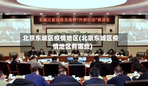 北京东城区疫情地区(北京东城区疫情地区有哪些)