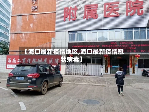 【海口最新疫情地区,海口最新疫情冠状病毒】-第2张图片