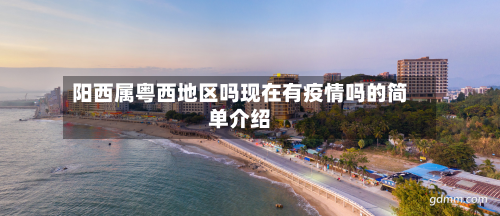 阳西属粤西地区吗现在有疫情吗的简单介绍