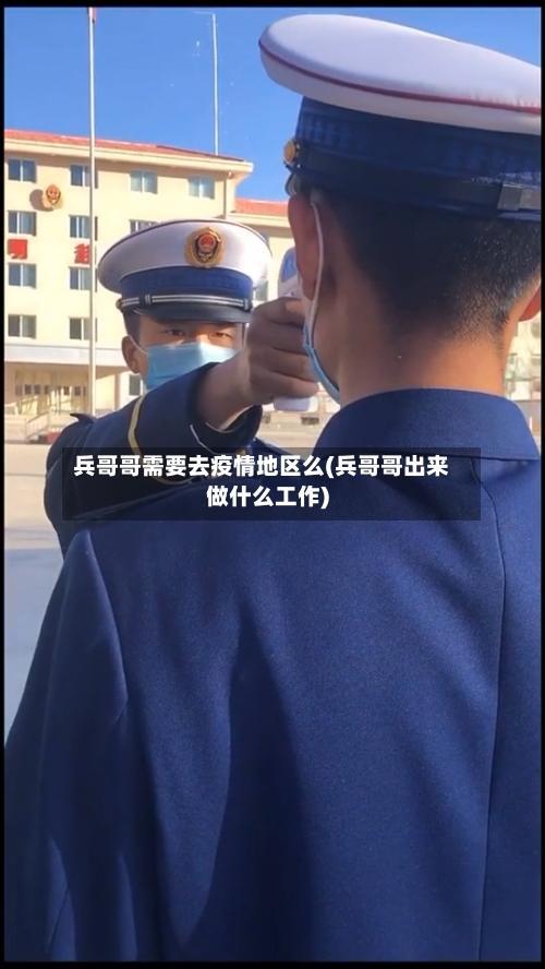 兵哥哥需要去疫情地区么(兵哥哥出来做什么工作)