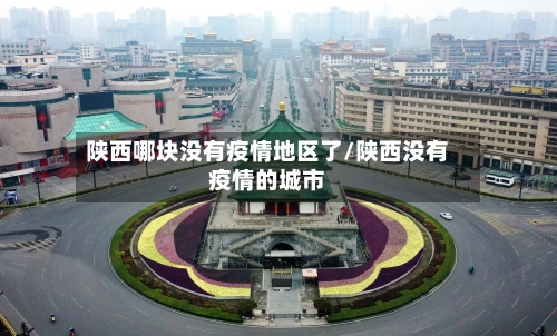 陕西哪块没有疫情地区了/陕西没有疫情的城市
