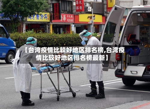 【台湾疫情比较好地区排名榜,台湾疫情比较好地区排名榜最新】-第3张图片