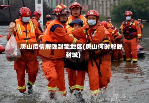 唐山疫情解除封锁地区(唐山何时解除封城)-第3张图片