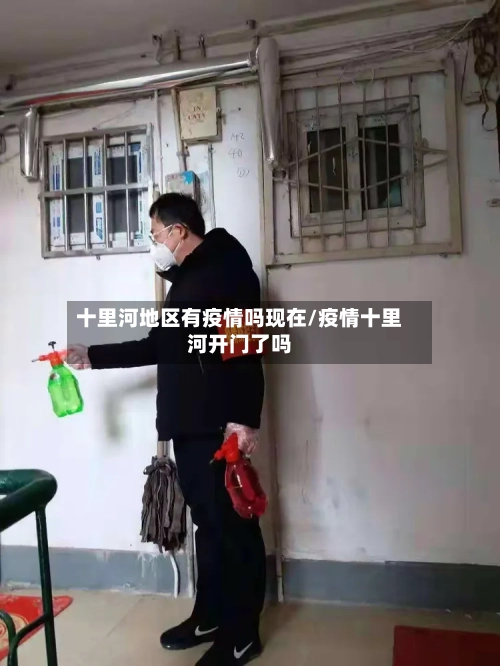 十里河地区有疫情吗现在/疫情十里河开门了吗-第2张图片