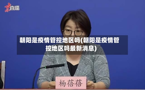 朝阳是疫情管控地区吗(朝阳是疫情管控地区吗最新消息)-第3张图片