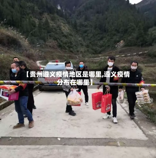 【贵州遵义疫情地区是哪里,遵义疫情分布在哪里】