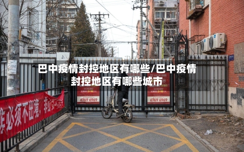 巴中疫情封控地区有哪些/巴中疫情封控地区有哪些城市-第2张图片