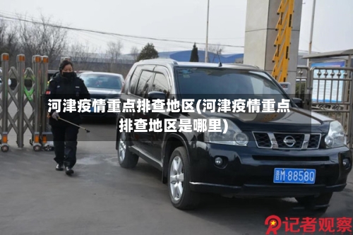 河津疫情重点排查地区(河津疫情重点排查地区是哪里)-第3张图片