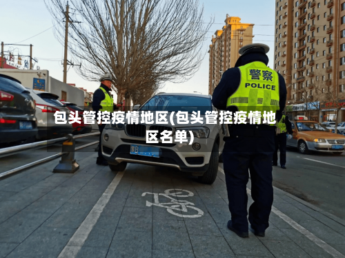 包头管控疫情地区(包头管控疫情地区名单)