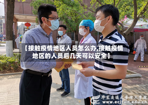 【接触疫情地区人员怎么办,接触疫情地区的人员后几天可以安全】