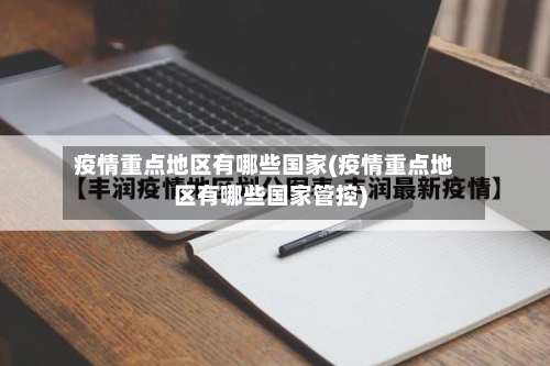 疫情重点地区有哪些国家(疫情重点地区有哪些国家管控)