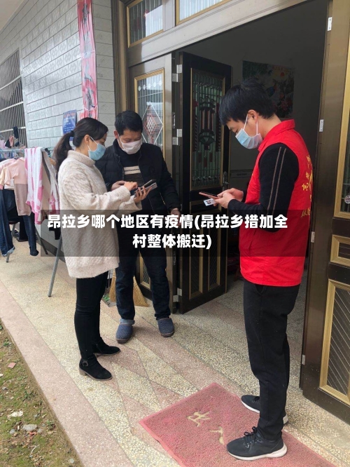 昂拉乡哪个地区有疫情(昂拉乡措加全村整体搬迁)-第2张图片