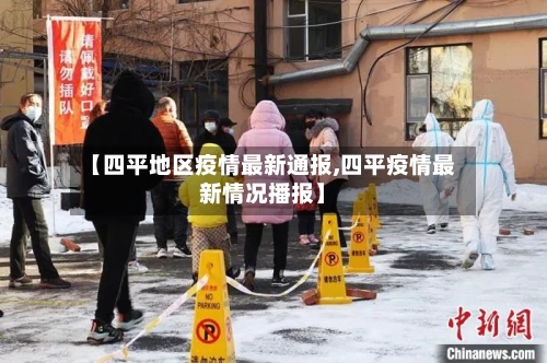 【四平地区疫情最新通报,四平疫情最新情况播报】