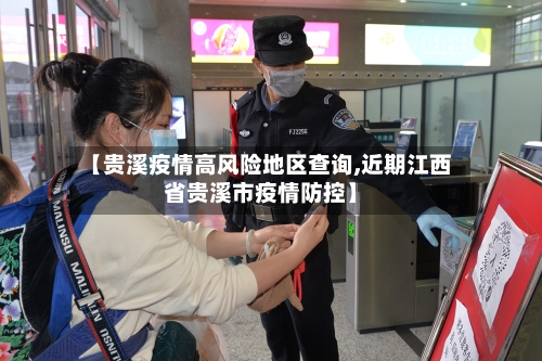 【贵溪疫情高风险地区查询,近期江西省贵溪市疫情防控】