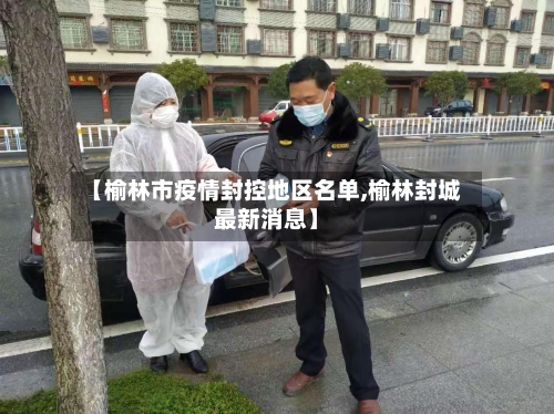 【榆林市疫情封控地区名单,榆林封城最新消息】