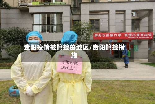 贵阳疫情被管控的地区/贵阳管控措施