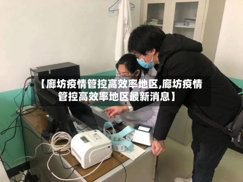 【廊坊疫情管控高效率地区,廊坊疫情管控高效率地区最新消息】-第2张图片