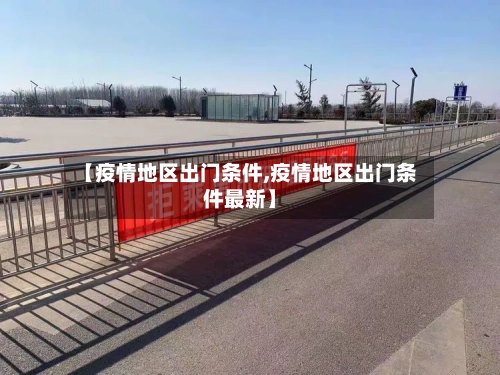 【疫情地区出门条件,疫情地区出门条件最新】