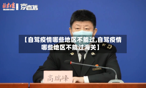 【自驾疫情哪些地区不能过,自驾疫情哪些地区不能过海关】-第2张图片
