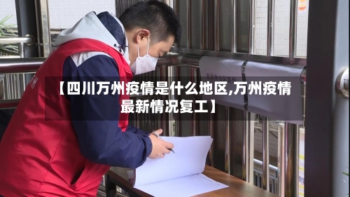 【四川万州疫情是什么地区,万州疫情最新情况复工】-第3张图片