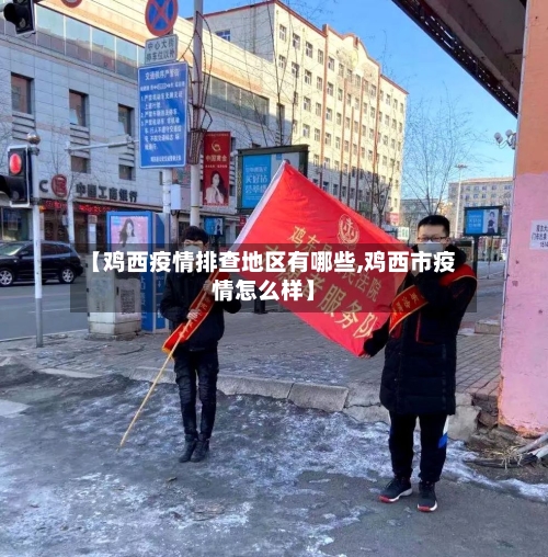 【鸡西疫情排查地区有哪些,鸡西市疫情怎么样】-第2张图片