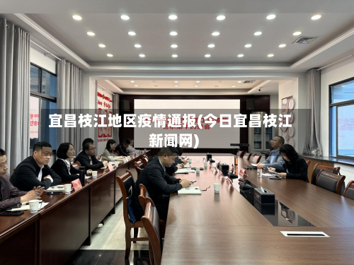 宜昌枝江地区疫情通报(今日宜昌枝江新闻网)-第2张图片