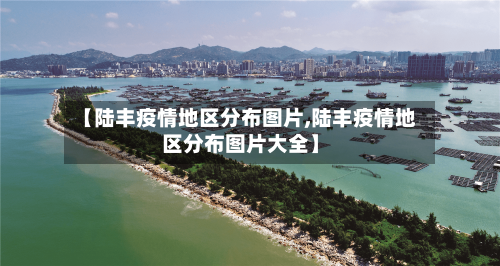 【陆丰疫情地区分布图片,陆丰疫情地区分布图片大全】-第2张图片