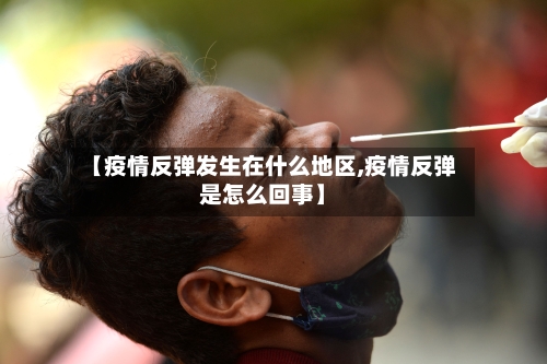 【疫情反弹发生在什么地区,疫情反弹是怎么回事】