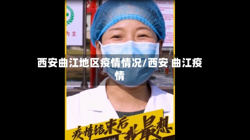 西安曲江地区疫情情况/西安 曲江疫情