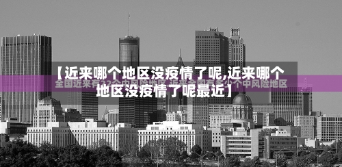 【近来哪个地区没疫情了呢,近来哪个地区没疫情了呢最近】-第3张图片