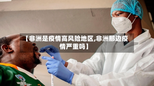 【非洲是疫情高风险地区,非洲那边疫情严重吗】