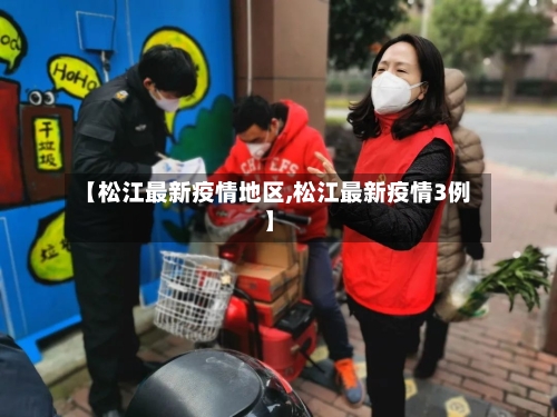 【松江最新疫情地区,松江最新疫情3例】-第3张图片