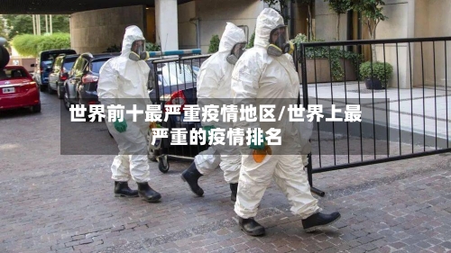 世界前十最严重疫情地区/世界上最严重的疫情排名