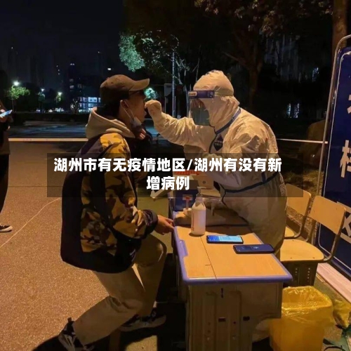 湖州市有无疫情地区/湖州有没有新增病例