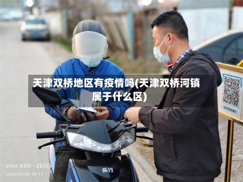 天津双桥地区有疫情吗(天津双桥河镇属于什么区)-第2张图片