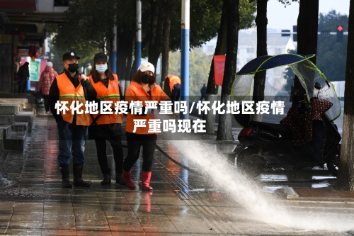 怀化地区疫情严重吗/怀化地区疫情严重吗现在-第2张图片