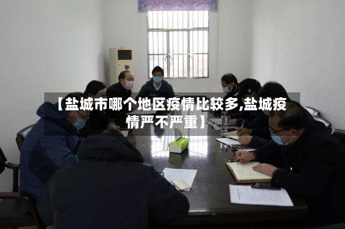 【盐城市哪个地区疫情比较多,盐城疫情严不严重】